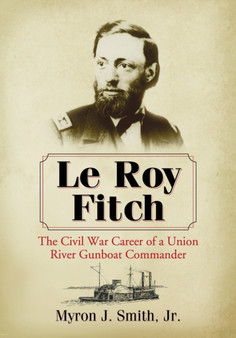 Le Roy Fitch : The Civil War Career of a Union River Gunboat Commander by Myron J.Smith Jr - Paperback