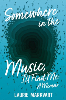 Somewhere in the Music, I'll Find Me : a Memoir by Laurie Markvart - Paperback