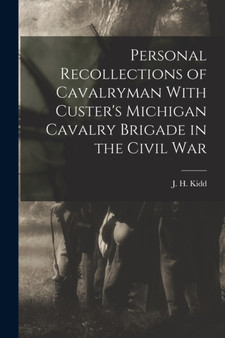 Personal Recollections of Cavalryman With Custer's Michigan Cavalry Brigade in the Civil War by J H Kidd - Paperback