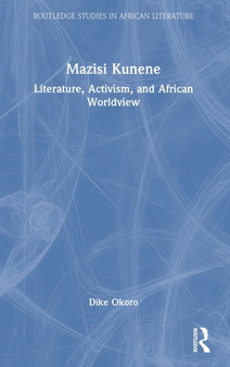 Mazisi Kunene : Literature, Activism, and African Worldview by Dike Okoro - Hardback