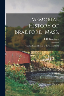 Memorial History of Bradford, Mass. : From the Earliest Period to the Close of 1882 by J D Kingsbury - Paperback