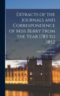 Extracts of the Journals and Correspondence of Miss Berry From the Year 1783 to 1852 by Lady Theresa Lewis - Hardback