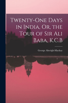 Twenty-One Days in India, Or, the Tour of Sir Ali Baba, K.C.B by George Aberigh-MacKay - Paperback