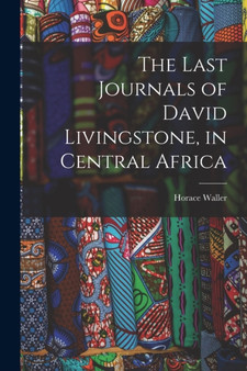 The Last Journals of David Livingstone, in Central Africa by Horace Waller - Paperback
