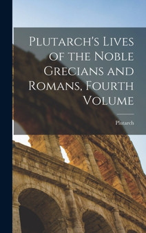 Plutarch's Lives of the Noble Grecians and Romans, Fourth Volume by Plutarch - Hardback