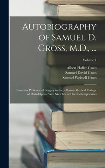 Autobiography of Samuel D. Gross, M.D., ... : Emeritus Professor of Surgery in the Jefferson Medical College of Philadelphia. With Sketches of His Contemporaries; Volume 1 by Samuel David Gross - Hardback