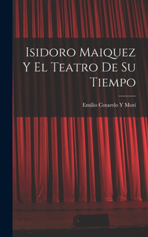 Isidoro Maiquez Y El Teatro De Su Tiempo by Emilio Cotarelo y Mori - Hardback