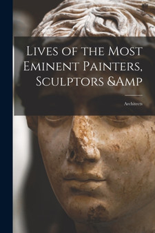 Lives of the Most Eminent Painters, Sculptors & Architects by Anonymous - Paperback
