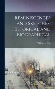 Reminiscences and Sketches, Historical and Biographical by William M Hall - Hardback
