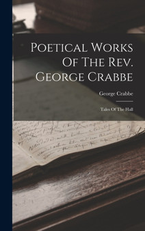 Poetical Works Of The Rev. George Crabbe : Tales Of The Hall by George Crabbe - Hardback Poetical Works Of The Rev. George Crabbe : Tales Of The Hall by George Crabbe - Hardback