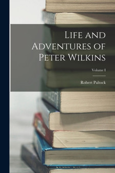 Life and Adventures of Peter Wilkins; Volume I by Robert Paltock - Paperback