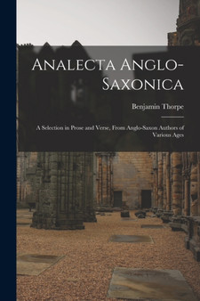 Analecta Anglo-Saxonica : A Selection in Prose and Verse, From Anglo-Saxon Authors of Various Ages by Benjamin Thorpe - Paperback