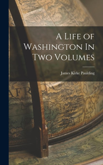 A Life of Washington In Two Volumes by James Kirke Paulding - Hardback