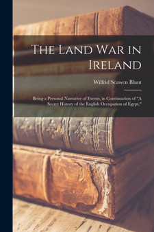 The Land war in Ireland : Being a Personal Narrative of Events, in Continuation of "A Secret History of the English Occupation of Egypt," by Wilfrid Scawen Blunt - Paperback