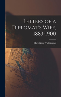 Letters of a Diplomat's Wife, 1883-1900 by Mary King Waddington - Hardback