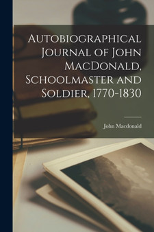 Autobiographical Journal of John MacDonald, Schoolmaster and Soldier, 1770-1830 by John MacDonald - Paperback