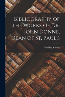Bibliography of the Works of Dr. John Donne, Dean of St. Paul's by Geoffrey Keynes - Paperback
