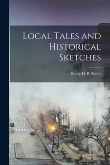 Local Tales and Historical Sketches by Henry D B Bailey - Paperback