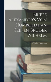 Briefe Alexander's Von Humboldt an Seinen Bruder Wilhelm by Wilhelm Humboldt - Hardback