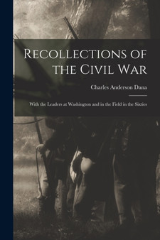 Recollections of the Civil War : With the Leaders at Washington and in the Field in the Sixties by Charles Anderson Dana - Paperback