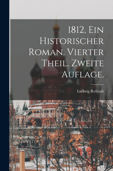 1812, Ein historischer Roman. Vierter Theil. Zweite Auflage. by Ludwig Rellstab - Paperback