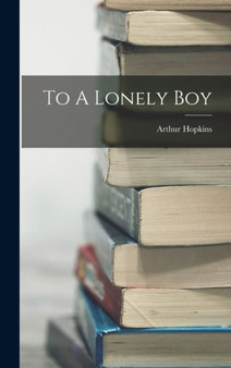 To A Lonely Boy by Arthur Hopkins - Hardback