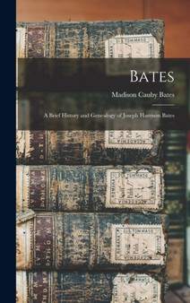Bates : A Brief History and Genealogy of Joseph Harrison Bates by Madison Cauby Bates - Hardback