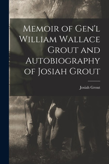 Memoir of Gen'l William Wallace Grout and Autobiography of Josiah Grout by Josiah Grout - Paperback