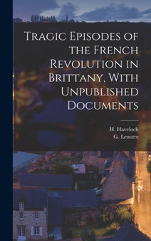 Tragic Episodes of the French Revolution in Brittany, With Unpublished Documents by G Lenotre - Hardback