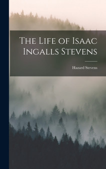 The Life of Isaac Ingalls Stevens by Hazard Stevens - Hardback