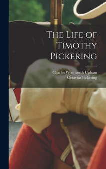 The Life of Timothy Pickering by Octavius Pickering - Hardback