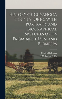 History of Cuyahoga County, Ohio. With Portraits and Biographical Sketches of its Prominent men and Pioneers by Crisfield Johnson - Hardback