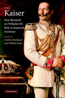 The Kaiser : New Research on Wilhelm II's Role in Imperial Germany by Annika Mombauer - Hardback