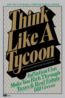 Think Like a Tycoon : Inflation Can Make You Rich Through Taxes & Real Estate by Bill Greene - Paperback