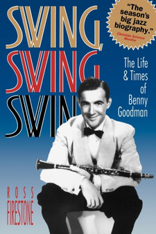 Swing, Swing, Swing - the Life & Times of Benny Goodman (Paper) : The Life & Times of Benny Goodman by R. Firestone - Paperback