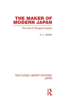 The Maker of Modern Japan : The Life of Tokugawa Ieyasu by A Sadler - Hardback