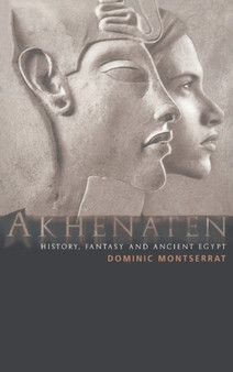 Akhenaten : History, Fantasy and Ancient Egypt by Dominic Montserrat - Hardback