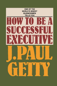 How to be a Successful Executive by J Paul Getty - Paperback