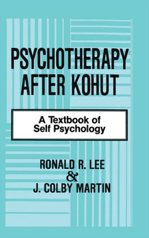 Psychotherapy After Kohut : A Textbook of Self Psychology by Ronald R. Lee - Hardback