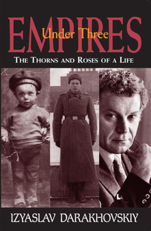 Under Three Empires : The Thorns and Roses of A Life by Izyaslav Darakhovskiy - Paperback