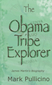 The Obama Tribe Explorer : James Martin's Biography by Mark Pullicino - Paperback