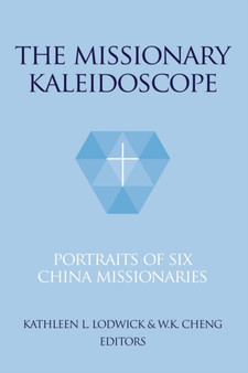 The Missionary Kaleidoscope : Portraits of Six China Missionaries by Kathleen L Lodwick - Paperback