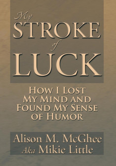 My Stroke of Luck : How I Lost My Mind and Found My Sense of Humor by Alison M McGhee - Hardback