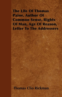 The Life Of Thomas Paine, Author Of Common Sense, Rights Of Man, Age Of Reason, Letter To The Addressers by Thomas Clio Rickman - Paperback