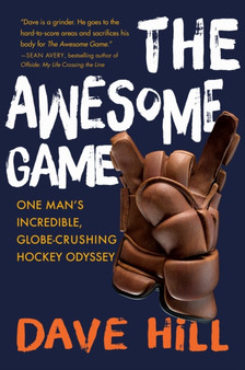 The Awesome Game : One Man's Incredible, Globe-Crushing Hockey Odyssey by Dave Hill - Hardback
