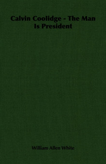 Calvin Coolidge - The Man Is President by William Allen White - Paperback