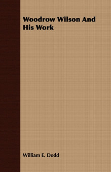 Woodrow Wilson And His Work by William E. Dodd - Paperback