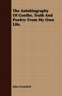 The Autobiography Of Goethe. Truth And Poetry : From My Own Life. by John Oxenford - Paperback