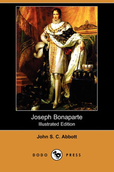Joseph Bonaparte (Illustrated Edition) (Dodo Press) by John Stevens Cabot Abbott - Paperback
