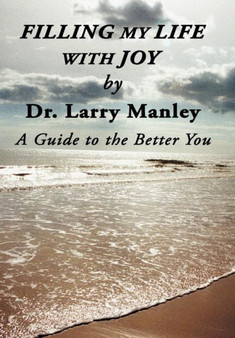 Filling My Life with Joy : A Guide to the Better You by Dr.Larry Manley - Hardback